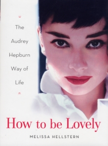 How To Be Lovely: The Audrey Hepburn Way of Life, Hardback Book How To Be Lovely: The Audrey Hepburn Way of Life, Hardback Book