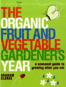 The Organic Fruit and Vegetable Gardener's Year : A Seasonal Guide to Growing What You Eat, Paperback Book The Organic Fruit and Vegetable Gardener's Year : A Seasonal Guide to Growing What You Eat, Paperback Book