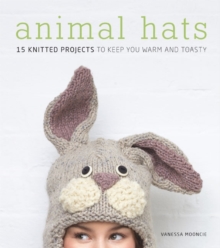 Animal Hats : 15 Knitted Projects to Keep You Warm and Toasty, Paperback Animal Hats : 15 Knitted Projects to Keep You Warm and Toasty, Paperback