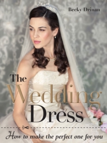 The wedding dress : How to make the perfect one for you, Paperback Book The wedding dress : How to make the perfect one for you, Paperback Book