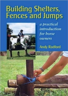 Building Shelters, Fences and Jumps : A Practical Introduction for Horse Owners, Hardback Book Building Shelters, Fences and Jumps : A Practical Introduction for Horse Owners, Hardback Book