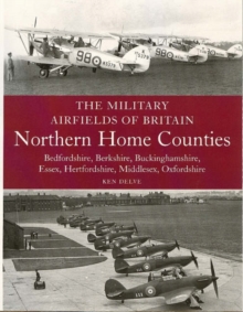 The Military Airfields of Britain : Northern Home Counties (Bedfordshire, Berkshire, Buckinghamshire, Essex, Hertfordshire, Middlesex, Oxfordshire), Paperback Book The Military Airfields of Britain : Northern Home Counties (Bedfordshire, Berkshire, Buckinghamshire, Essex, Hertfordshire, Middlesex, Oxfordshire), Paperback Book
