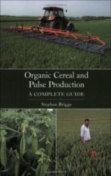 Organic Cereal and Pulse Production : A Complete Guide, Paperback Organic Cereal and Pulse Production : A Complete Guide, Paperback