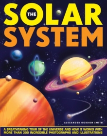 The Solar System : A Breathtaking Tour of the Universe and How it Works with More Than 300 Incredible Photographs and Illustrations, Hardback Book The Solar System : A Breathtaking Tour of the Universe and How it Works with More Than 300 Incredible Photographs and Illustrations, Hardback Book