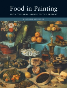 Food in Painting : From the Renaissance to the Present, Hardback Food in Painting : From the Renaissance to the Present, Hardback