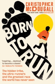 Born to Run : The hidden tribe, the ultra-runners, and the greatest race the world has never seen, Paperback Book Born to Run : The hidden tribe, the ultra-runners, and the greatest race the world has never seen, Paperback Book