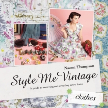Style Me Vintage: Clothes : A Guide to Sourcing and Creating Retro Looks, Hardback Book Style Me Vintage: Clothes : A Guide to Sourcing and Creating Retro Looks, Hardback Book