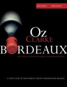 Oz Clarke Bordeaux Third Edition: A New Look At The World's Most Famous Wine Region, Hardback Book Oz Clarke Bordeaux Third Edition: A New Look At The World's Most Famous Wine Region, Hardback Book
