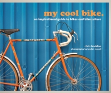My Cool Bike: An Inspirational Guide to Stylish Cycling, Hardback Book My Cool Bike: An Inspirational Guide to Stylish Cycling, Hardback Book