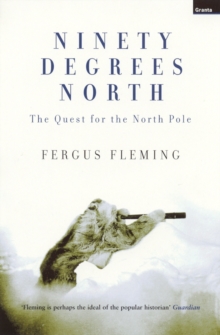Ninety Degrees North : The Quest for the North Pole, Paperback Ninety Degrees North : The Quest for the North Pole, Paperback
