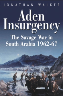 Aden Insurgency : The Savage War in South Arabia 1962-87, Hardback Book Aden Insurgency : The Savage War in South Arabia 1962-87, Hardback Book