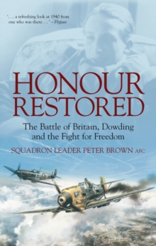 Honour Restored : Dowding the Battle of Britain and the Fight for Freedom, Paperback Honour Restored : Dowding the Battle of Britain and the Fight for Freedom, Paperback
