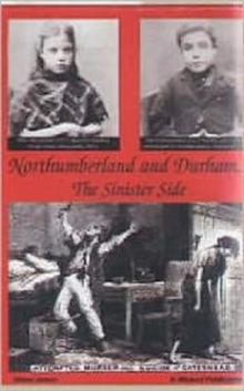 Northumberland and Durham....the Sinister Side : Crime and Punishment, 1837-1914, Paperback Northumberland and Durham....the Sinister Side : Crime and Punishment, 1837-1914, Paperback