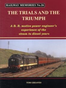 Railway Memories the Trials and the Triumph : A B.R. Motive Power Engineer's Experience of the Steam to Diesel Years, Paperback Railway Memories the Trials and the Triumph : A B.R. Motive Power Engineer's Experience of the Steam to Diesel Years, Paperback