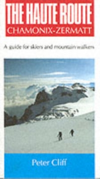 Haute Route Chamonix-Zermatt : Guide for Skiers and Mountain Walkers, Paperback Haute Route Chamonix-Zermatt : Guide for Skiers and Mountain Walkers, Paperback
