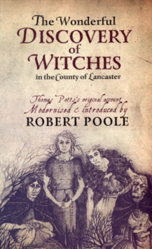 Thomas Potts, the Wonderful Discovery of Witches in the County of Lancaster : Modernised and Introduced by Robert Poole, Paperback Book Thomas Potts, the Wonderful Discovery of Witches in the County of Lancaster : Modernised and Introduced by Robert Poole, Paperback Book