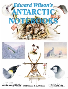 Edward Wilson's Antarctic Notebooks, Hardback Book Edward Wilson's Antarctic Notebooks, Hardback Book
