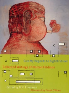 Give My Regards to Eighth Street : Collected Writings of Morton Feldman, Paperback Give My Regards to Eighth Street : Collected Writings of Morton Feldman, Paperback