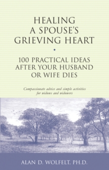 Healing a Spouse's Grieving Heart : 100 Practical Ideas after Your Husband or Wife Dies, Paperback Healing a Spouse's Grieving Heart : 100 Practical Ideas after Your Husband or Wife Dies, Paperback
