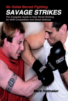 No Holds Barred Fighting - Savage Strikes : The Complete Guide to Real World Striking for NHB Competition and Street Defense, Paperback No Holds Barred Fighting - Savage Strikes : The Complete Guide to Real World Striking for NHB Competition and Street Defense, Paperback