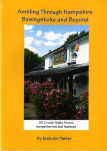 Ambling Through Hampshire, Basingstoke and Beyond : 30 Circular Walks Around Hampshire Inns and Teashops, Paperback Ambling Through Hampshire, Basingstoke and Beyond : 30 Circular Walks Around Hampshire Inns and Teashops, Paperback