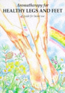 Aromatherapy for Healthy Legs and Feet : A Guide for Home Use, Paperback Aromatherapy for Healthy Legs and Feet : A Guide for Home Use, Paperback