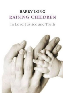 Raising Children in Love, Justice and Truth : In Love, Justice and Truth, Paperback Book Raising Children in Love, Justice and Truth : In Love, Justice and Truth, Paperback Book