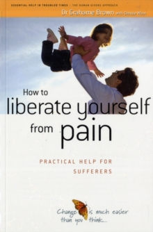 How to Liberate Yourself from Pain : Practical Help for Sufferers, Paperback Book How to Liberate Yourself from Pain : Practical Help for Sufferers, Paperback Book