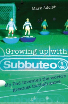 Growing Up with Subbuteo : My Dad Invented the World's Greatest Football Game, Paperback Book Growing Up with Subbuteo : My Dad Invented the World's Greatest Football Game, Paperback Book