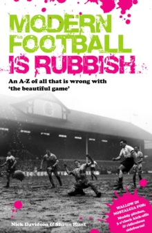 Modern Football is Rubbish : An A to Z of All That is Wrong with the Beautiful Game, Paperback Modern Football is Rubbish : An A to Z of All That is Wrong with the Beautiful Game, Paperback