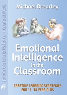 Emotional Intelligence in the Classroom : Creative Learning Strategies for 11 to 18 Year Olds, Paperback Emotional Intelligence in the Classroom : Creative Learning Strategies for 11 to 18 Year Olds, Paperback