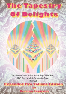 Tapestry of Delights: Expanded Two-Volume Edition : The Ultimate Guide to UK Rock & Pop of the Beat, R&B, Psychedelic and Progressive Eras 1963-1976, Paperback Tapestry of Delights: Expanded Two-Volume Edition : The Ultimate Guide to UK Rock & Pop of the Beat, R&B, Psychedelic and Progressive Eras 1963-1976, Paperback