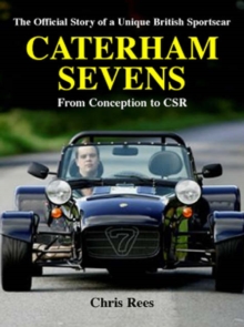 Caterham Sevens : The Official Story of a Unique British Sportscar from Conception to CSR, Hardback Book Caterham Sevens : The Official Story of a Unique British Sportscar from Conception to CSR, Hardback Book