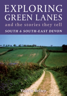 Exploring Green Lanes and the Stories They Tell - South and South-East Devon, Paperback Book Exploring Green Lanes and the Stories They Tell - South and South-East Devon, Paperback Book