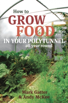 How to Grow Food in Your Polytunnel, Paperback How to Grow Food in Your Polytunnel, Paperback