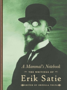 A Mammal's Notebook : The Collected Writings of Erik Satie, Hardback Book A Mammal's Notebook : The Collected Writings of Erik Satie, Hardback Book