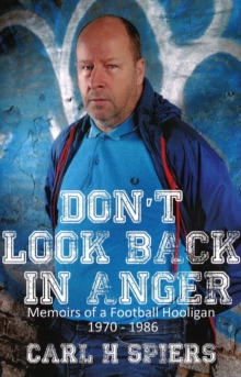 Don't Look Back in Anger : Memoirs of a Football Hooligan, 1970-1986, Paperback Don't Look Back in Anger : Memoirs of a Football Hooligan, 1970-1986, Paperback