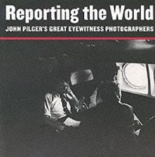 Reporting the World : John Pilger's Great Eyewitness Photographers, Paperback Book Reporting the World : John Pilger's Great Eyewitness Photographers, Paperback Book