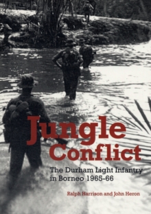 Jungle Conflict : The Durham Light Infantry in Borneo 1965-66, Paperback Jungle Conflict : The Durham Light Infantry in Borneo 1965-66, Paperback