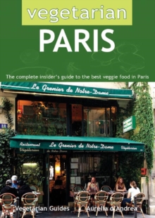 Vegetarian Paris : The Complete Insider's Guide to the Best Veggie Food in Paris, Paperback Book Vegetarian Paris : The Complete Insider's Guide to the Best Veggie Food in Paris, Paperback Book
