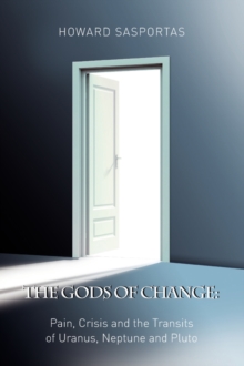 The Gods of Change : Pain, Crisis and the Transits of Uranus, Neptune and Pluto, Paperback The Gods of Change : Pain, Crisis and the Transits of Uranus, Neptune and Pluto, Paperback
