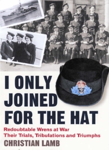 I Only Joined for the Hat : Redoubtable Wrens at War - Their Trials, Tribulations and Triumphs, Paperback Book I Only Joined for the Hat : Redoubtable Wrens at War - Their Trials, Tribulations and Triumphs, Paperback Book