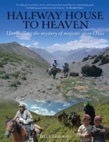 Halfway House To Heaven : Unravelling the Mystery of the Majestic River Oxus, Paperback Halfway House To Heaven : Unravelling the Mystery of the Majestic River Oxus, Paperback