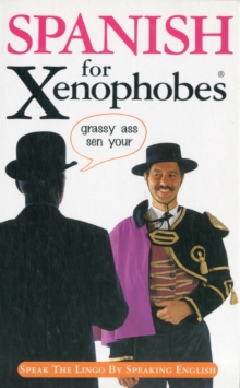 Spanish for Xenophobes : Speak the Lingo by Speaking English, Paperback Book Spanish for Xenophobes : Speak the Lingo by Speaking English, Paperback Book