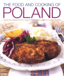 The Food and Cooking of Poland : Traditions, Ingredients, Tastes and Techniques in Over 60 Classic Recipes, Hardback The Food and Cooking of Poland : Traditions, Ingredients, Tastes and Techniques in Over 60 Classic Recipes, Hardback