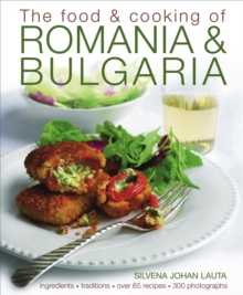 The Food and Cooking of Romania & Bulgaria : Ingredients and Traditions in Over 65 Recipes, Hardback Book The Food and Cooking of Romania & Bulgaria : Ingredients and Traditions in Over 65 Recipes, Hardback Book
