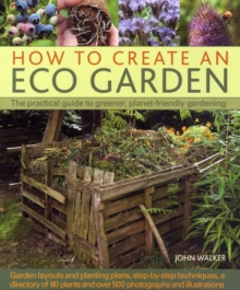 How to Create an Eco Garden : The Practical Guide to Greener, Planet-friendly Gardeneing, Hardback Book How to Create an Eco Garden : The Practical Guide to Greener, Planet-friendly Gardeneing, Hardback Book