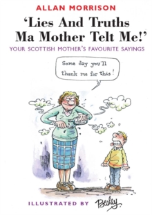Lies and Truths Ma Mother Telt Me! : Your Scottish Mother's Favourite Sayings, Paperback Lies and Truths Ma Mother Telt Me! : Your Scottish Mother's Favourite Sayings, Paperback