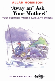 Away An' Ask Your Mother! : Your Scottish Father's Favourite Sayings, Paperback Away An' Ask Your Mother! : Your Scottish Father's Favourite Sayings, Paperback