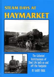 Steam Days at Haymarket : The Collected Reminiscences of Shed Life Both on and Off the Footplate, Hardback Book Steam Days at Haymarket : The Collected Reminiscences of Shed Life Both on and Off the Footplate, Hardback Book